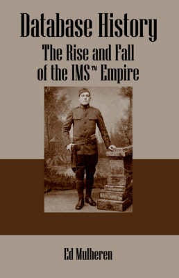Database History: The Rise and Fall of the IMS (TM) Empire (Paperback)