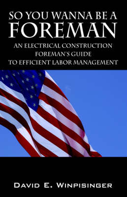 So You Wanna Be a Foreman: An Electrical Construction Foreman's Guide to Efficient Labor Management (Paperback)