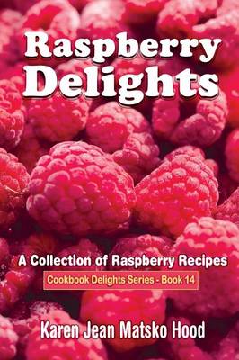 Raspberry Delights Cookbook: A Collection of Raspberry Recipes - Cookbook Delights 14 (Paperback)