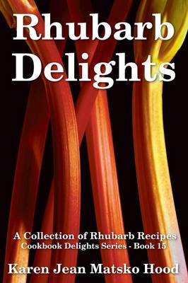 Rhubarb Delights Cookbook: A Collection of Rhubarb Recipes - Cookbook Delights 15 (Paperback)
