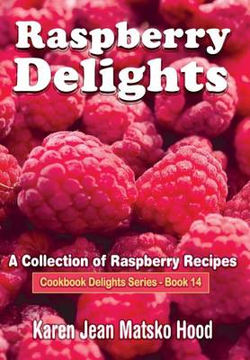 Raspberry Delights Cookbook: A Collection of Raspberry Recipes - Cookbook Delights 14 (Hardback)