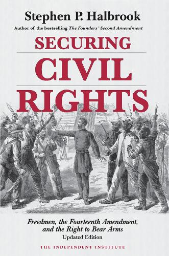 Securing Civil Rights: Freedmen, the Fourteenth Amendment, and the Right to Bear Arms (Paperback)