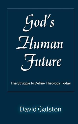God's Human Future: The Struggle to Define Theology Today (Hardback)