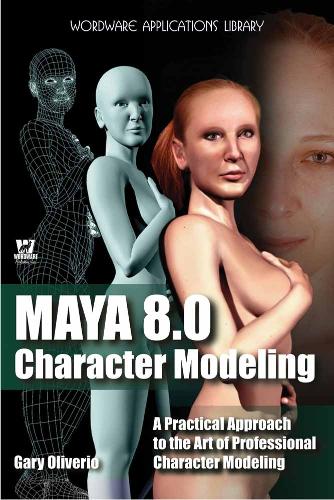 Maya 8.0 Character Modeling: A Practical Approach to the Art of Professional Character Modeling (Paperback)
