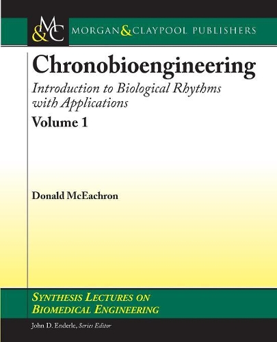 Chronobioengineering: Introduction to Biological Rhythms with Applications, Volume 1 - Synthesis Lectures on Biomedical Engineering (Paperback)