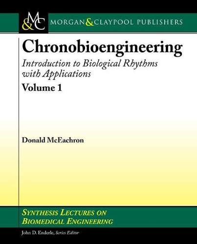 Chronobioengineering: Introduction to Biological Rhythms with Applications, Volume 1 - Synthesis Lectures on Biomedical Engineering (Paperback)