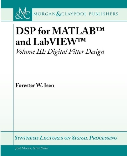 DSP for MATLAB (TM) and LabVIEW (TM) III: Digital Filter Design - Synthesis Lectures on Signal Processing (Paperback)