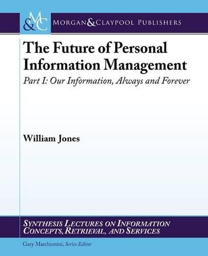The Future of Personal Information Management, Part I: Our Information, Always and Forever - Synthesis Lectures on Information Concepts, Retrieval, and Services (Paperback)