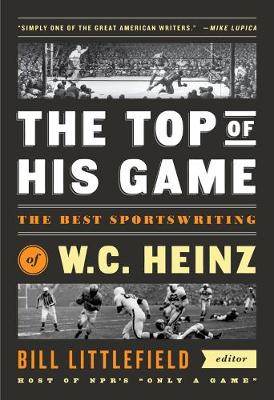 The Top Of His Game: The Best Sportswriting of W.C. Heinz (Hardback)