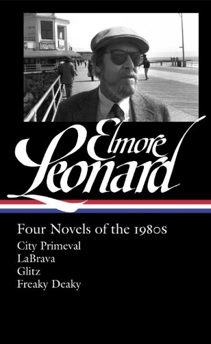 Elmore Leonard: Four Novels Of The 1980s: City Primeval / LaBrava / Glitz / Freaky Deaky (Hardback)