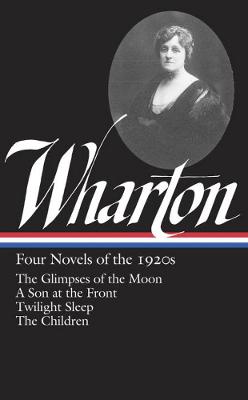 Edith Wharton: Four Novels Of The 1920s: The Glimpses of the Moon / A Son at the Front / Twilight Sleep / The Children (Hardback)