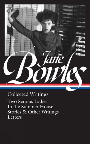 Jane Bowles: Collected Writings: Two Serious Ladies / in the Summer House / Stories & Other Writings / Letters (Hardback)