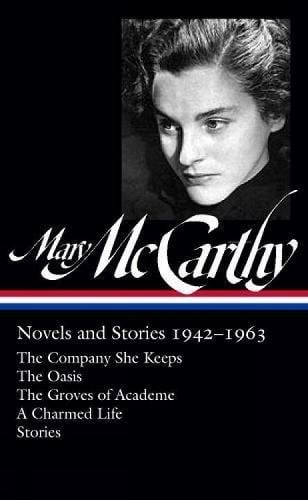 Mary Mccarthy: Novels & Stories 1942-1963: The Company She Keeps / The Oasis / The Groves of Academe / A Charmed Life (Hardback)