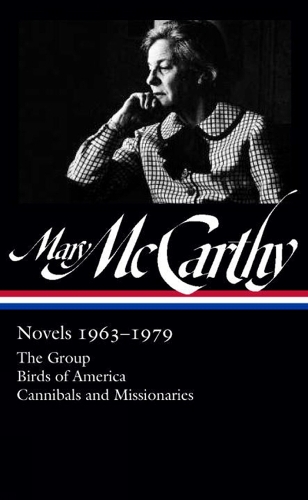 Mary Mccarthy: Novels 1963-1979: The Group / Birds of America / Cannibals and Missionaries (Hardback)