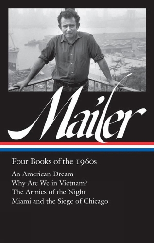 Norman Mailer: Four Books Of The 1960s (loa #305): An American Dream / Why Are We in Vietnam? / The Armies of the Night / Miami and the Siege of Chicago (Hardback)