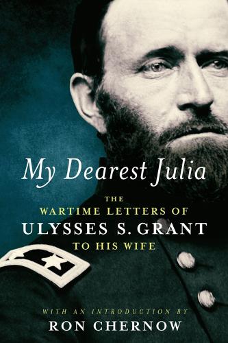 My Dearest Julia: The Wartime Letters Of Ulysses S. Grant To His Wife (Hardback)