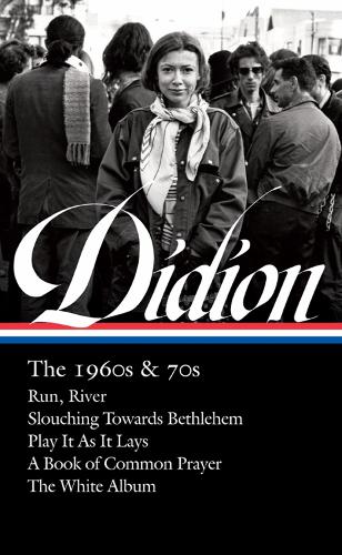 Joan Didion: The 1960s & 70s (LOA #325): Run, River / Slouching Towards Bethlehem / Play It As It Lay A Book of Common Prayer / The White Album (Hardback)