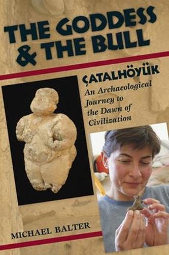 The Goddess and the Bull: Catalhoeyuk: An Archaeological Journey to the Dawn of Civilization (Paperback)