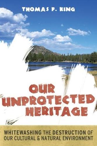 Our Unprotected Heritage: Whitewashing the Destruction of our Cultural and Natural Environment (Paperback)