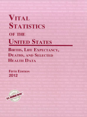 Vital Statistics of the United States 2012: Births, Life Expectancy, Deaths, and Selected Health Data - U.S. DataBook Series (Hardback)