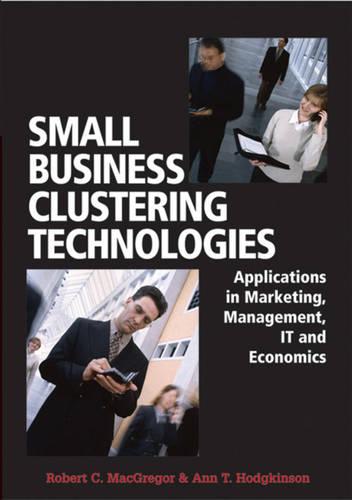 Small Business Clustering Technologies: Applications in Marketing, Management, IT and Economics (Hardback)