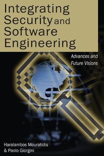 Integrating Security and Software Engineering: Advances and Future Vision (Hardback)