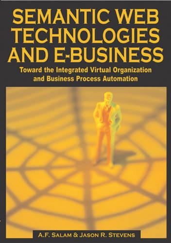 Semantic Web Technologies and Ebusiness: Toward the Integrated Virtual Organization and Business Process Automation (Hardback)