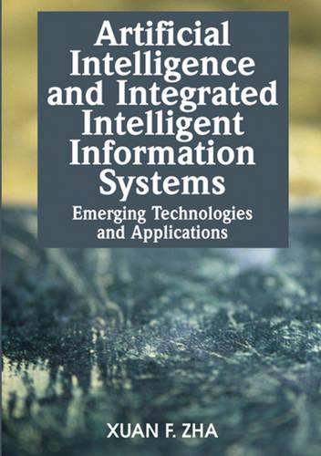 Artificial Intelligence and Integrated Intelligent Information Systems: Emerging Technologies and Applications (Hardback)