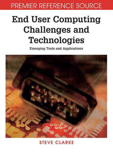 End User Computing Challenges and Technologies: Emerging Tools and Applications (Hardback)