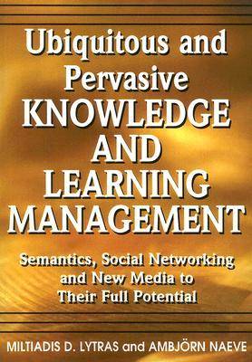 Ubiquitous and Pervasive Knowledge and Learning Management: Semantics, Social Networking and New Media to Their Full Potential (Hardback)