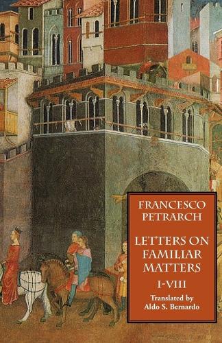 Letters on Familiar Matters (Rerum Familiarium Libri), Vol. 1, Books I-VIII (Paperback)