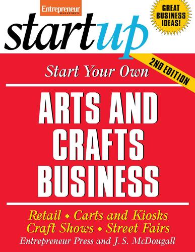 Start Your Own Arts and Crafts Business: Retail, Carts and Kiosks, Craft Shows, Street Fairs (Paperback)