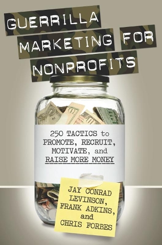 Guerrilla Marketing for Nonprofits: 250 Tactics to Promote, Motivate, and Raise More Money - Guerrilla Marketing (Paperback)
