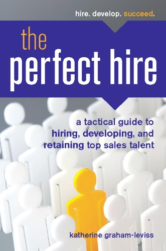 The Perfect Hire: A Tactical Guide to Hiring, Developing, and Retaining Top Sales Talent (Paperback)