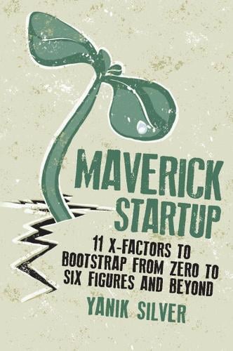 Maverick Startup: 11 X-Factors to Bootstrap From Zero to Six Figures and Beyond (Paperback)