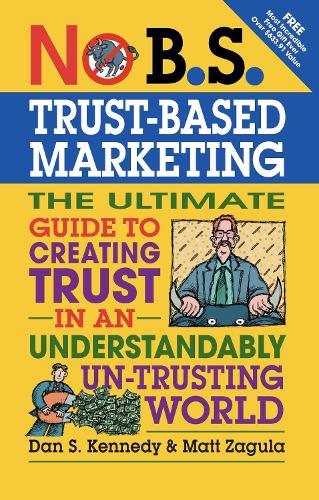 No B.S. Trust Based Marketing: The Ultimate Guide to Creating Trust in an Understandibly Un-trusting World - No B.S. (Paperback)