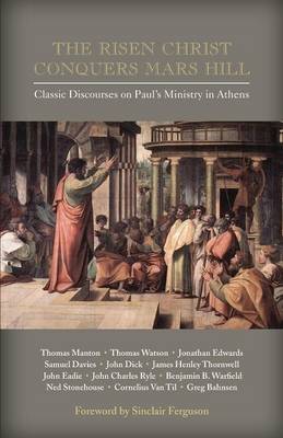 The Risen Christ Conquers Mars Hill: Classic Discourses on Paul's Ministry in Athens (Paperback)