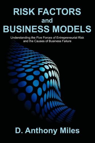 Risk Factors and Business Models: Understanding the Five Forces of Entrepreneurial Risk and the Causes of Business Failure (Paperback)