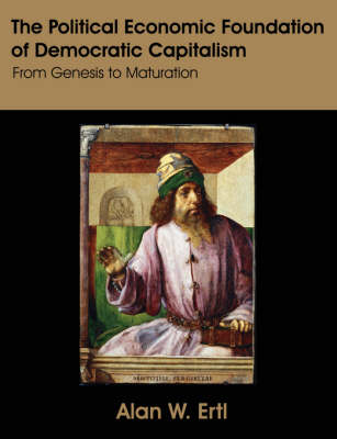 The Political Economic Foundation of Democratic Capitalism: From Genesis to Maturation (Paperback)