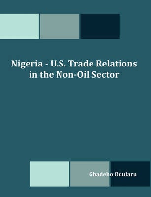 Nigeria - U.S. Trade Relations in the Non-Oil Sector (Paperback)