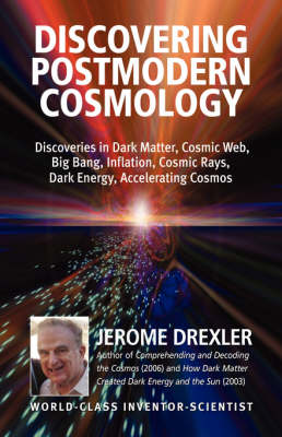 Discovering Postmodern Cosmology: Discoveries in Dark Matter, Cosmic Web, Big Bang, Inflation, Cosmic Rays, Dark Energy, Accelerating Cosmos (Paperback)