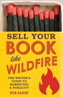 Sell Books Like Wildfire: The Step-by-Step Guide That Any Author Can Use to Maximize Sales, Publicity and Success (Paperback)