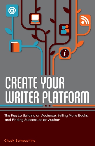 Create Your Writer Platform: The Key to Building An Audience, Selling More Books, and Finding Success as an Author (Paperback)