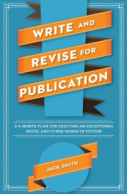 Write and Revise for Publication: A 6-Month Plan for Crafting an Exceptional Novel and Other Works of Fiction (Paperback)