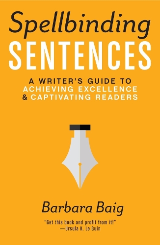 Spellbinding Sentences: A Writer's Guide to Achieving Excellence and Captivating Readers (Paperback)