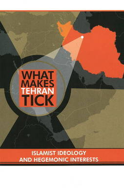 What Makes Tehran Tick: Islamist Ideology and Hegemonic Interests (Paperback)