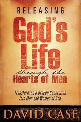Releasing Gods Life Through the Hearts: Transforming a Broken Generation Into Men and Women of God (Paperback)