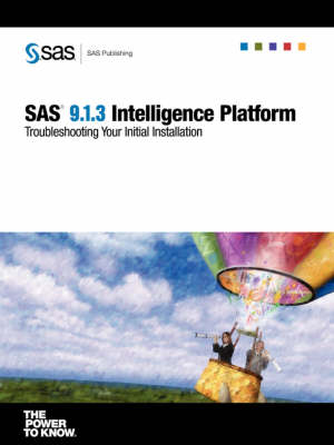 SAS(R) 9.1.3 Intelligence Platform: Troubleshooting Your Initial Installation (Paperback)