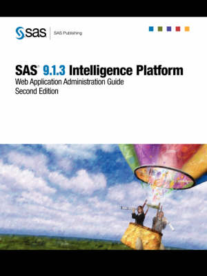 SAS(R) 9.1.3 Intelligence Platform: Web Application Administration Guide, Second Edition (Paperback)