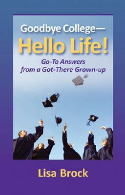 Goodbye College, Hello Life: Go-to Advice from a Got There Grown-up (Paperback)